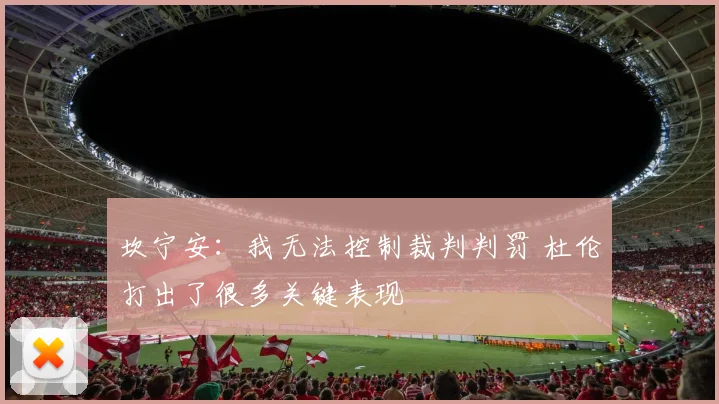 坎宁安：我无法控制裁判判罚 杜伦打出了很多关键表现
